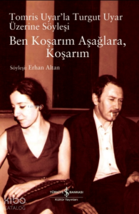 Ben Koşarım Aşağlara Koşarım;Tomris Uyar’la Turgut Uyar Üzerine Söyleşi