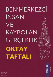 Ben’merkezci İnsan ve Kaybolan Gerçeklik