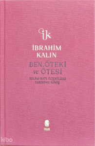 Ben, Öteki ve Ötesi;İslâm-Batı İlişkileri Tarihine Giriş