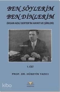 Ben Söylerim Ben Dinlerim 1. Cİlt; İhsan Adli Serter'in Hayatı ve Şiirleri