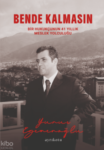 Bende Kalmasın;Bir Hukukçunun 41 Yıllık Meslek Yolculuğu