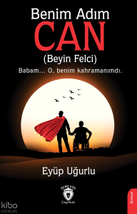 Benim Adım Can;(Beyin Felci) Babam... O, Benim Kahramanımdı.