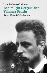 Benim İçin Gerçek Olan Yalnızca Sensin - Rainer Maria Rilke’yi Anarken