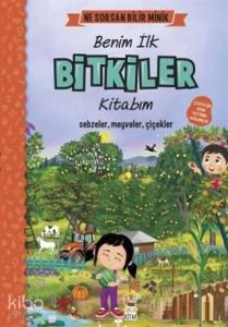 Benim İlk Bitkiler Kitabım - Ne Sorsan Bilir Minik; Sebzeler, Meyveler, Çiçekler