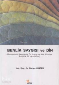 Benlik Saygısı ve Din; Üniversiteli Gençlerde Öz Saygı ve Din Üzerine Bir Araştırma