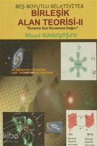 Beş-Boyutlu Relativite and Birleşik Alan Teorisi - 2; Evrenin Son Kuramına Doğru