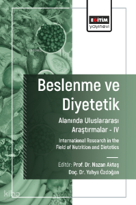 Beslenme ve Diyetetik Alanında Uluslararası Araştırmalar –IV;International Research in the Field of Nutrition and Dietetics