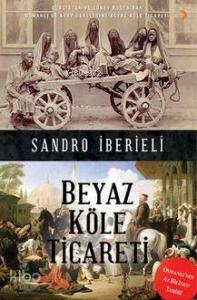 Beyaz Köle Ticareti; Gürcistan ve Güney Rusya'dan Osmanlı ve Arap Ülkelerine Beyaz Köle Ticareti