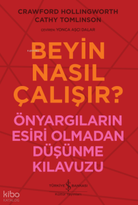Beyin Nasıl Çalışır;Önyargıların Esiri Olmadan Düşünme Kılavuzu