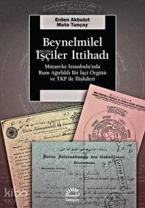 Beynelmilel İşçiler İttihadı; Mütareke İstanbul'unda Rum Ağırlıklı Bir İşçi Örgütü ve TKP ile İlişkileri