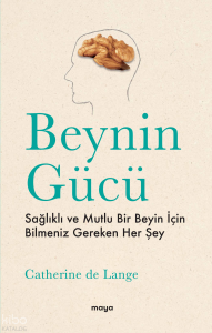 Beynin Gücü;Sağlıklı ve Mutlu Bir Beyin İçin Bilmeniz Gereken Her Şey