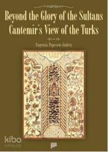Beyond the Glory of the Sultans Cantemir's View of the Turks