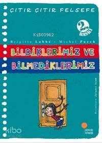 Bildiklerimiz ve Bilmediklerimiz; Çıtır Çıtır Felsefe 6