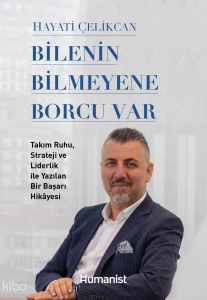 Bilenin Bilmeyene Borcu Var;Takım Ruhu, Strateji ve Liderlik ile Yazılan Bir Başarı Hikâyesi