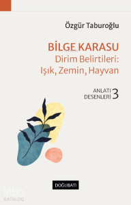 Bilge Karasu – Dirim Belirtileri: Işık, Zemin, Hayvan;Anlatı Desenleri - 3