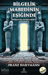 Bilgelik Mabedinin Eşiğinde; Hermetik Öğretilerden Gül Haç Gizemlerine
