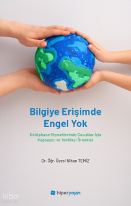 Bilgiye Erişimde Engel Yok;Kütüphane Hizmetlerinde Çocuklar İçin Kapsayıcı ve Yenilikçi Örnekler
