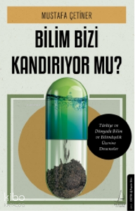 Bilim Bizi Kandırıyor mu?;Türkiye ve Dünyada Bilim ve Bilimdışılık Üzerine Denemeler