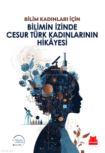 Bilim Kadınları İçin Bilimin İzinde Cesur Türk Kadınlarının Hikayesi