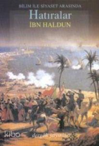 Bilim ve Siyaset Arasında Hatıralar; Et-ta'rîf Bi-ibn Haldun ve Rıhletuhu Garben ve Şarkan