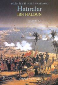 Bilim ve Siyaset Arasında Hatıralar; Et-ta'rîf Bi-ibn Haldun ve Rıhletuhu Garben ve Şarkan
