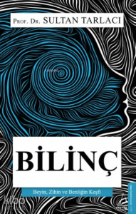 Bilinç; Beyin, Zihin ve Benliğin Keşfi