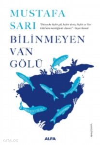 Bilinmeyen Van Gölü;“Dünyada Hiçbir Göl, Hiçbir Deniz, Hiçbir Su Van Gölü’nün Maviliğinde Olamaz.” - Yaşar Kemal