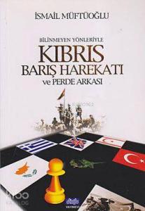 Bilinmeyen Yönleriyle Kıbrıs Barış Harekatı ve Perde Arkası