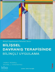 Bilişsel Davranış Terapisinde Bilinçli Uygulama - Bilinçli Uygulamanın Temelleri Serisi