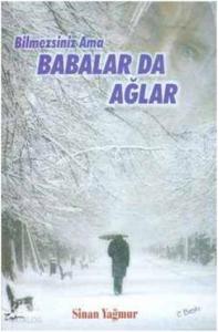 Bilmezsiniz Ama Babalar da Ağlar