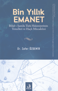 Bin Yıllık Emanet;Bilâd-ı Şam’da Türk Hâkimiyetinin Temelleri ve Haçlı Mücadelesi