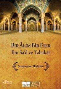 Bir Alim Bir Eser İbn Sad Ve Tabakat; Sempozyum Bildirimleri