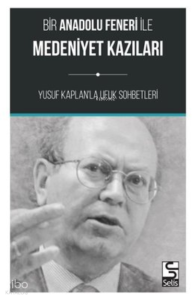 Bir Anadolu Feneri ile Medeniyet Kazıları-Yusuf Kaplan'la Ufuk Sohbetleri