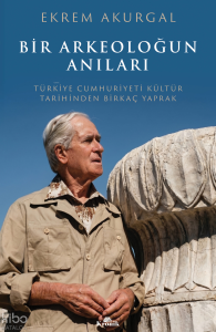 Bir Arkeoloğun Anıları;Türkiye Cumhuriyeti Kültür Tarihinden Birkaç Yaprak