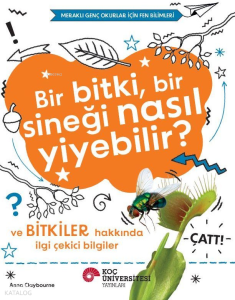 Bir Bitki, Bir Sineği Nasıl Yiyebilir? ve Bitkiler Hakkında İlgi Çekici Bilgiler;Meraklı Genç Okurlar İçin Fen Bilimleri
