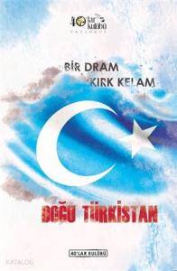 Bir Dram Kırk Kelam Doğu Türkistan