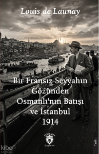 Bir Fransız Seyyahın Gözünden Osmanlı'nın Batışı ve İstanbul 1914