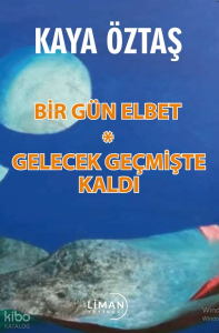 Bir Gün Elbet ;Gelecek Geçmişte Kaldı
