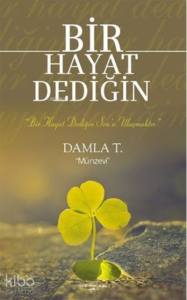 Bir Hayat Dediğin "Bir Hayat Dediğin Son'a Ulaşmaktır."