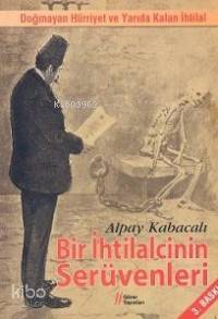 Bir İhtilalcinin Serüvenleri; Doğmayan Hürriyet ve Yarıda Kalan İhtilal
