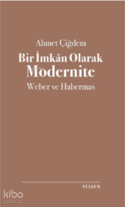 Bir İmkân Olarak Modernite: Weber ve Habermas