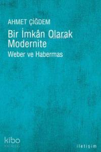 Bir İmkan Olarak Modernite; Weber ve Habermas