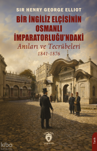Bir İngiliz Elçisinin Osmanlı İmparatorluğu'ndaki Anıları ve Tecrübeleri 1841 - 1876