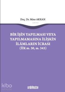 Bir İşin Yapılması veya Yapılmamasına İlişkin İlamların İcrası; (İİK m.30, m. 343)