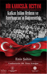 Bir Kardeşlik Destanı;Kafkas İslâm Ordusu ve Azerbaycan'ın Bağımsızlığı (Ciltli)