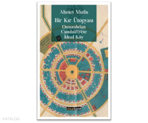 Bir Kır Ütopyası, Osmanlıdan Cumhuriyete İdeal Köy