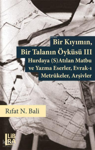 Bir Kıyımın, Bir Talanın Öyküsü III;Hurdaya (S)Atılan Matbu ve Yazma Eserler, Evrak-ı Metrukeler, Arşivler