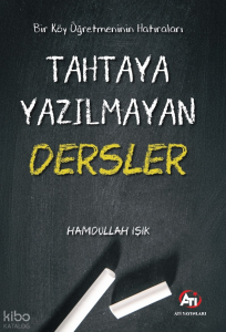 Bir Köy Öğretmeninin Hatıraları - Tahtaya Yazılmayan Dersler