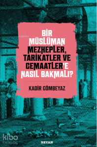Bir Müslüman Mezhepler, Tarikatler ve Cemaatler’e Nasıl Bakmalı?