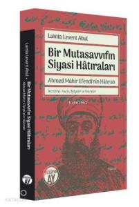 Bir Mutasavvıfın Siyasi Hâtıraları; Ahmed Mâhir Efendi'nin Hâtıratı, İnceleme-Metin, Belgeler ve Resimler